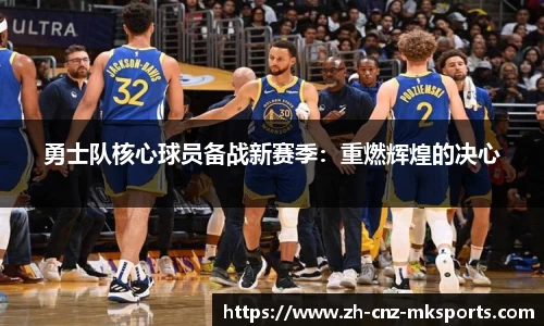 勇士队核心球员备战新赛季：重燃辉煌的决心