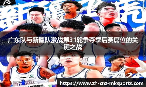 广东队与新疆队激战第31轮争夺季后赛席位的关键之战