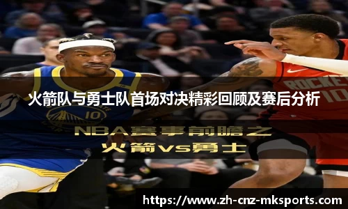 火箭队与勇士队首场对决精彩回顾及赛后分析