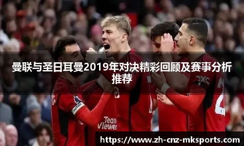 曼联与圣日耳曼2019年对决精彩回顾及赛事分析推荐