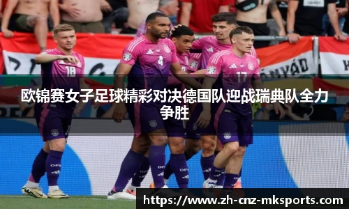 欧锦赛女子足球精彩对决德国队迎战瑞典队全力争胜