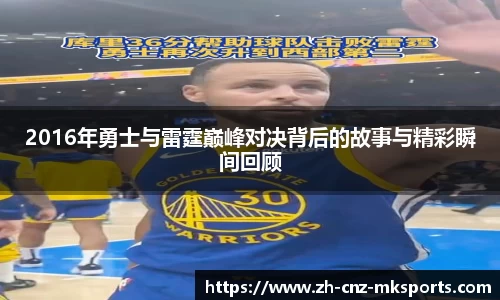 2016年勇士与雷霆巅峰对决背后的故事与精彩瞬间回顾