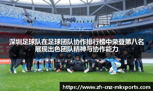 深圳足球队在足球团队协作排行榜中荣登第八名展现出色团队精神与协作能力
